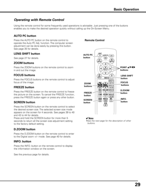 Page 29
9

Operating with Remote Control
Using the remote control for some frequently used operations is advisable. Just pressing one of the buttons 
enables you to make the desired operation quickly without calling up the On-Screen Menu.
Press the FREEZE button on the remote control to freeze 
the picture on the screen. To cancel the FREEZE function, 
press the FREEZE button again or press any other button.
FREEZE button
Press the AUTO PC button on the remote control to 
operate the Auto PC Adj. function....