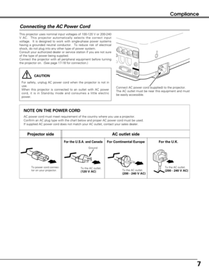 Page 77
NOTE ON THE POWER CORD
AC power cord must meet requirement of the country where you use a projector.
Confirm an AC plug type with the chart below and proper AC power cord must be used.
If supplied AC power cord does not match your AC outlet, contact your sales dealer.
Compliance
To power cord connec-
tor on your projector.
Projector sideAC outlet side
Ground
To the AC outlet.(120 V AC)
For Continental EuropeFor the U.S.A. and Canada
This projector uses nominal input voltages of 100-120 V or 200-240
V...