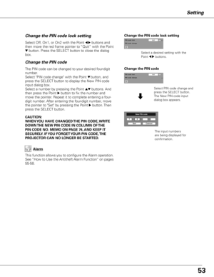 Page 53
5
5
Setting
The PIN code can be changed to your desired four-digit 
number.  
Select "PIN code change" with the Point d button, and 
press the SELECT button to display the New PIN code 
input dialog box.
Select a number by pressing the Point ed buttons. And 
then press the Point 8 button to fix the number and 
move the pointer. Repeat it to complete entering a four-
digit number. After entering the four-digit number, move 
the pointer to "Set" by pressing the Point 8 button....