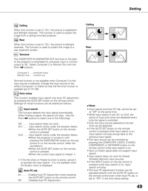 Page 4949
Setting
Ceiling 
Rear 
Ceiling
When this function is set to “On,” the picture is top/bottom 
and left/right reversed.  This function is used to project the 
image from a ceiling-mounted projector.
Rear
When this function is set to “On,” the picture is left/right 
reversed.  This function is used to project the image to a 
rear projection screen.
Terminal
The COMPUTER IN 2/MONITOR OUT terminal on the back 
of the projector is switchable for computer input or monitor 
output (p.10).  Select Computer 2...