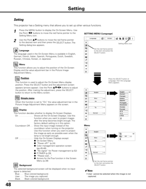 Page 48
48

Press the MENU button to display the On-Screen Menu. Use 
the Point 7 8 buttons to move the red frame pointer to the 
Setting Menu icon.
1
2
Language
The language used in the On-Screen Menu is available in English, 
German, French, Italian, Spanish, Portuguese, Dutch, Swedish, 
Russian, Chinese, Korean, or Japanese.
Use the Point ed buttons to move the red frame pointer 
to the desired item and then press the SELECT button. The 
Setting dialog box appears.
Press the SELECT button at Language, then...