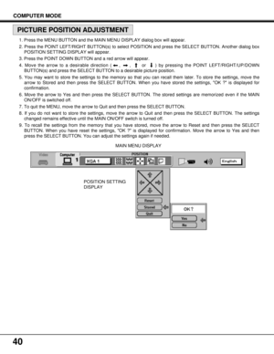 Page 4040
POSITION SETTING
DISPLAYMAIN MENU DISPLAY
COMPUTER MODE
PICTURE POSITION ADJUSTMENT
1. Press the MENU BUTTON and the MAIN MENU DISPLAY dialog box will appear.
2. Press the POINT LEFT/RIGHT BUTTON(s) to select POSITION and press the SELECT BUTTON. Another dialog box
POSITION SETTING DISPLAY will appear.
3. Press the POINT DOWN BUTTON and a red arrow will appear.
4. Move the arrow to a desirable direction ( ,  ,  or  ) by pressing the POINT LEFT/RIGHT/UP/DOWN
BUTTON(s) and press the SELECT BUTTON to a...