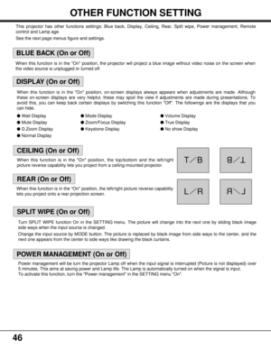 Page 4646
OTHER FUNCTION SETTING
This projector has other functions settings: Blue back, Display, Ceiling, Rear, Split wipe, Power management, Remote
control and Lamp age.
See the next page menus figure and settings.
TB
TB
LRLR
BLUE BACK (On or Off)
SPLIT WIPE (On or Off)
REAR (On or Off)
CEILING (On or Off)
DISPLAY (On or Off)
POWER MANAGEMENT (On or Off)
When this function is in the On position, the projector will project a blue image without video noise on the screen when
the video source is unplugged or...