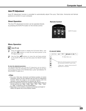 Page 3939
Auto PC Adjustment
Auto  PC  Adjustment  function  is  provided  to  automatically  adjust  Fine  sync, Total  dots,  Horizontal  and  Vertical  
positions to conform to your computer. 
Press  the  MENU  button  to  display  the  On-Screen  Menu.  Use 
the  Point 7  8  buttons  to  move  the  red  frame  pointer  to  the 
PC Adjust Menu icon.1
2Use  the  Point  ed  buttons  to  move  the  red  frame  pointer 
to  the  AUTO  PC  adj.  icon  and  then  press  the  SELECT  button 
twice. PC AD
jUST MENU...