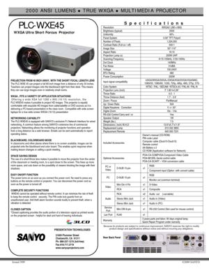 Page 12000 ANSI LUMENS z TRUE WXGA z MULTIMEDIA PROJECTOR 
Issued 3/09 ©2009 SANYO 
 
 PLC-WXE45 
WXGA Ultra Short Forcus  Projector 
 
 
PROJECTION FROM 40 INCH AWAY, WITH THE SHORT FOCAL LENGTH LENS  
The PLC-WXE 45 can project a full 80-inch image from a distance of only 34 inches. 
Teachers can project images onto the blackboard right from their desk. This means 
they can use large images even in relatively small rooms.  
   
WXGA , FITS A VARIETY OF APPLICATION SITUATIONS 
 Offering a wide XGA full 1280 x...