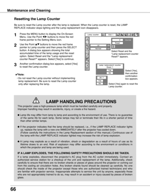 Page 66
66

Maintenance and Cleaning
This projector uses a high-pressure lamp which must be handled carefully\
 and properly.  
Improper handling may result in accidents, injury, or create a fire hazard.
● Lamp life may differ from lamp to lamp and according to the environment of use. There is no guarantee 
of  the  same  life  for  each  lamp.  Some  lamps  may  fail  or  terminate  their  life  in  a  shorter  period  of  time 
than other similar lamps.
●  If  the  projector  indicates  that  the  lamp...