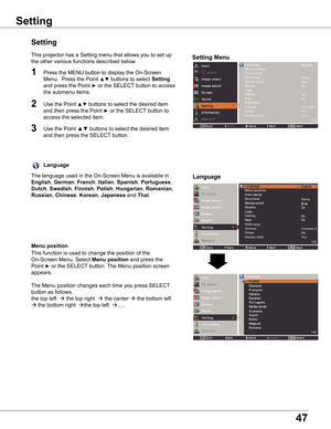 Page 47
47

HDMI setupTerminal                                                        Computer 2Pointer                                                          DotStandby mode                                               Eco

Language
The language used in the On-Screen Menu is available in 
English, German, French, Italian, Spanish, Portuguese, 
Dutch, Swedish, Finnish, Polish, Hungarian, Romanian, 
Russian, Chinese, Korean, japanese and Thai.
Setting Menu
Setting
Setting
HDMI setupTerminal...