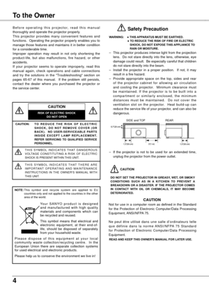 Page 4
4

Safety InstructionsTo the Owner
B e f o r e  o p e r a t i n g  t h i s  p r o j e c t o r,  r e a d  t h i s  m a n u a l thoroughly and operate the projector properly.This  projector  provides  many  convenient  features  and functions.  Operating the projector properly enables you to manage those features and maintains it in better condition for a considerable time.Improper  operation  may  result  in  not  only  shortening  the product-life,  but  also  malfunctions,  fire  hazard,  or  other...