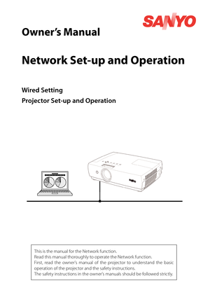 Page 1
Wired Setting
Projector Set-up and Operation
Owner’s Manual
Network Set-up and Operation 
This is the manual for the Network function.  
Read this manual thoroughly to operate the Network function.
First,  read  the  owner's  manual  of  the  projector  to  understand  the  basic 
operation of the projector and the safety instructions.
The safety instructions in the owner's manuals should be followed strictly. 