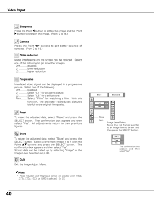 Page 4040
Video Input
To store the adjusted data, select Store and press the
SELECT button.  Select a level from Image 1 to 4 with the
Point ed buttons and press the SELECT button.  The
confirmation box appears and then select Yes. 
Stored data can be called up by selecting Image in the
Image Level Selection on p. 38.
Image Level Menu
Move the red framed pointer
to an image item to be set and
then press the SELECT button.
To reset the adjusted data, select Reset and press the
SELECT button.  The confirmation...