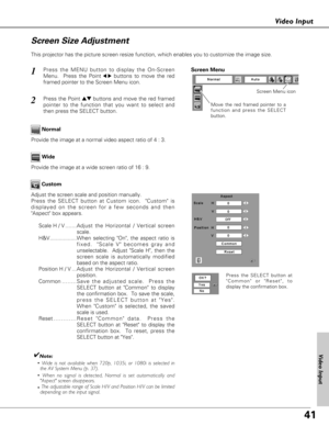 Page 4141
Video Input
This projector has the picture screen resize function, which enables you to customize the image size.
Press the MENU button to display the On-Screen
Menu.  Press the Point
7 8buttons to move the red
framed pointer to the Screen Menu icon.
Press the Point edbuttons and move the red framed
pointer to the function that you want to select and
then press the SELECT button.
1
2Move the red framed pointer to a
function and press the SELECT
button.
Screen Menu
Screen Menu icon
Provide the image at...