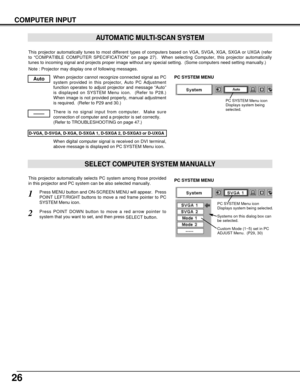 Page 2626
COMPUTER INPUT
This projector automatically tunes to most different types of computers based on VGA, SVGA, XGA, SXGA or UXGA (refer
to “COMPATIBLE COMPUTER SPECIFICATION” on page 27).  When selecting Computer, this projector automatically
tunes to incoming signal and projects proper image without any special setting.  (Some computers need setting manually.)
Note : Projector may display one of following messages.
When projector cannot recognize connected signal as PC
system provided in this projector,...