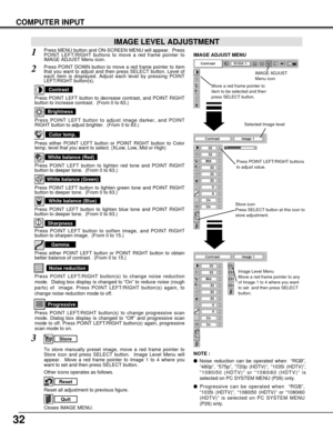 Page 3232
COMPUTER INPUT
Press POINT LEFT/RIGHT buttons
to adjust value.
Reset all adjustment to previous figure.
Reset
Store
Closes IMAGE MENU.
Quit
Other icons operates as follows.
Press MENU button and ON-SCREEN MENU will appear.  Press
POINT LEFT/RIGHT buttons to move a red frame pointer to
IMAGE ADJUST Menu icon.1
2Press POINT DOWN button to move a red frame pointer to item
that you want to adjust and then press SELECT button. Level of
each item is displayed. Adjust each level by pressing POINT
LEFT/RIGHT...