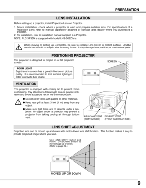 Page 99
PREPARATION
POSITIONING PROJECTOR
Before setting up a projector, install Projection Lens on Projector.
1. Before installation, check where a projector is used and prepare suitable lens. For specifications of a
Projection Lens, refer to manual separately attached or contact sales dealer where you purchased a
projector.
2. For installation, refer to installation manual supplied to a Projector.
NOTE; PLC-XF35N is equipped with Model LNS-S02Z lens. 
LENS INSTALLATION
When moving or setting up a projector,...