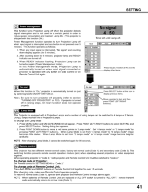 Page 4141
This function turns Projection Lamp off when this projector detects
signal interruption and is not used for a certain period in order to
reduce power consumption and maintain Lamp-life.  (This projector is
shipped with this function ON.)
Power Management function operates to turn Projection Lamp off
when input signal is interrupted and any button is not pressed over 5
minutes.  This function operates as follows;
1. When any input signal is interrupted, “No signal” and counting
down display appears...