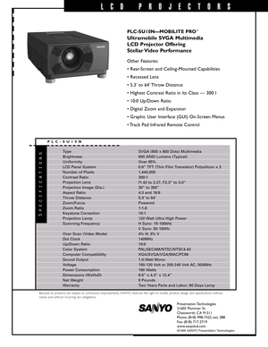 Page 2LCD PROJECTORS
PLC-SU10N—MOBILITE PRO™
Ultramobile SVGA Multimedia 
LCD Projector Offering 
Stellar Video  Performance
Other Features:
• Rear-Screen and Ceiling-Mounted Capabilities
• Recessed Lens
• 5.3’ to 64’ Throw Distance
• Highest Contrast Ratio in Its Class — 300:1
• 10:0 Up/Down Ratio
• Digital Zoom and Expansion
• Graphic User Interface (GUI) On-Screen Menus
• Track Pad Infrared Remote Control
Presentation Technologies
21605 Plummer St.
Chatsworth, CA 91311
Phone: (818) 998-7322, ext. 288
Fax:...