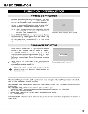 Page 1919
BASIC OPERATION
TURNING ON PROJECTOR
Connect the projectors AC Power Cord into an AC outlet.  LAMP
Indicator lights RED, and READY Indicator lights GREEN.
Press POWER ON-OFF button on Top Control or on Remote
Control Unit to ON.  LAMP Indicator dims, and Cooling Fans
start to operate.  Preparation Display appears on a screen and
the count-down starts.  The signal from PC or Video source
appears after 30 seconds.2
3
TURNING OFF PROJECTOR
Press POWER ON-OFF button on Top Control or on Remote
Control...