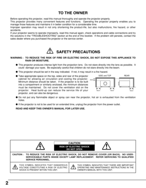 Page 22
CAUTION : TO REDUCE THE RISK OF ELECTRIC SHOCK, DO NOT REMOVE COVER (OR BACK).  NO USER-
SERVICEABLE PARTS INSIDE EXCEPT LAMP REPLACEMENT.  REFER SERVICING TO QUALIFIED
SERVICE PERSONNEL.
THIS SYMBOL INDICATES THAT DANGEROUS
VOLTAGE CONSTITUTING A RISK OF ELECTRIC
SHOCK IS PRESENT WITHIN THIS UNIT.THIS SYMBOL INDICATES THAT THERE ARE IMPORTANT
OPERATING AND MAINTENANCE INSTRUCTIONS IN THE
OWNERS MANUAL WITH THIS UNIT.
CAUTION
RISK OF ELECTRIC SHOCK
DO NOT OPEN
Before operating this projector, read this...