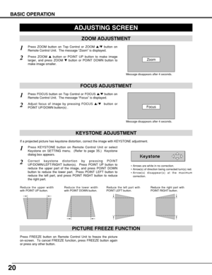 Page 2020
Press FREEZE button on Remote Control Unit to freeze the picture
on-screen.  To cancel FREEZE function, press FREEZE button again
or press any other button.
PICTURE FREEZE FUNCTION
KEYSTONE ADJUSTMENT
1Press KEYSTONE button on Remote Control Unit or select
Keystone on SETTING menu.  (Refer to page 35.)  Keystone
dialog box appears.
2Correct keystone distortion by pressing POINT
UP/DOWN/LEFT/RIGHT button(s).  Press POINT UP button to
reduce the upper part of the image, and press POINT DOWN
button to...