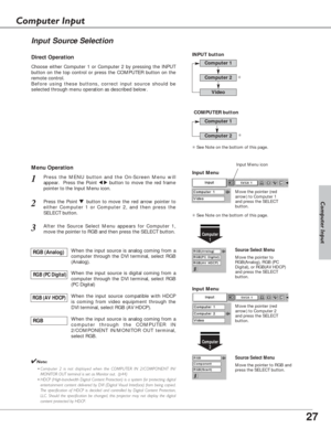 Page 2727
Choose either Computer 1 or Computer 2 by pressing the INPUT
button on the top control or press the COMPUTER button on the
remote control.
Before using these buttons, correct input source should be
selected through menu operation as described below.
Press the MENU button and the On-Screen Menu will
appear.  Press the Point 
7 8button to move the red frame
pointer to the Input Menu icon.1
Computer
1
Input Menu
Press the Point d d 
 button to move the red arrow pointer to
either Computer 1 or Computer...