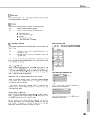 Page 4343
Setting
Logo PIN Code Lock Dialog Box
Quit
Pointer
Enter a Logo PIN code
Select a number by pressing the Point 7 8button and fix the
number with the SELECT button.  The number will change to ✳.
If you fixed a wrong number, move the pointer to Set or Clear
once by pressing the Point d d
button, then return to Logo PIN
code.  Enter the correct number again.
Repeat this step to complete entering a four-digit number. 
When the four-digit number is fixed, the pointer will automatically
move to Set.  Press...