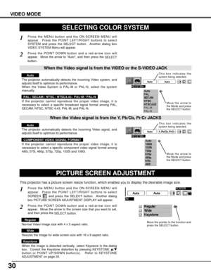 Page 3030
VIDEO MODE
SELECTING COLOR SYSTEM
Press the MENU button and the ON-SCREEN MENU will
appear.  Press the POINT LEFT/RIGHT buttons to select
SYSTEM and press the SELECT button.  Another dialog box
VIDEO SYSTEM Menu will appear. 
Press the POINT DOWN button and a red-arrow icon will
appear.  Move the arrow to Auto, and then press the 
SELECT
button.  
1
2
The projector automatically detects the incoming Video system, and
adjusts itself to optimize its performance.
When the Video System is PAL-M or PAL-N,...