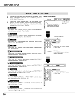 Page 2828
COMPUTER INPUT
Press POINT LEFT/RIGHT buttons
to adjust value.
Press MENU button and ON-SCREEN MENU will appear.  Press
POINT LEFT/RIGHT buttons to move a red frame pointer to
IMAGE ADJUST Menu icon.1
2Press POINT DOWN button to move a red frame pointer to the
item that you want to adjust. and then press SELECT button.
The level of each item is displayed.  Adjust each level by
pressing POINT LEFT/RIGHT button(s).
Move a red frame pointer to
the item to be selected and
then press SELECT button.
IMAGE...