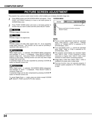 Page 3434
PICTURE SCREEN ADJUSTMENT
This projector has a picture screen resize function, which enables you to display desirable image size.
Press MENU button and ON-SCREEN MENU will appear.  Press
POINT LEFT/RIGHT button(s) to move a red frame pointer to
SCREEN Menu icon.
When Digital zoom + is selected, ON-SCREEN MENU disappears
and message “D. Zoom +” is displayed.  Press SELECT button to
expand image size.  And press POINT UP/DOWN/LEFT/RIGHT
button(s) to pan image.  Panning function can work only when image...
