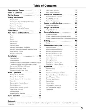 Page 33
Trademarks
Each  name  of  corporations  or  products  in  this  book  is  either  a  registered  trademark  or  a  trademark  of  its  respective 
corporation.
Features and Design . . . . . . . . . . . . . . . .2
Table of Contents   . . . . . . . . . . . . . . . . . . 3
To the Owner   . . . . . . . . . . . . . . . . . . . . . 4
Safety Instructions  . . . . . . . . . . . . . . . . . 5
Air Circulation  6
Installing the Projector in Proper Directions  7
Positioning Precautions  7
Moving the Projector  8...