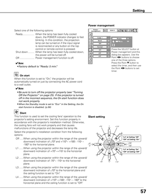 Page 5757
Setting
Press the SELECT button at 
Power management and this 
dialog box appears. Use the 
Point 
7 8 buttons to choose 
one of the three options. 
Press the Point 
d button to 
select the timer, and then use 
the Point 
7 8 buttons to set 
timer.
Power management
Select one of the following options:
  Ready .................  When the lamp has been fully cooled 
down, the POWER indicator changes to fast 
blinking. In this condition, the projection 
lamp can be turned on if the input signal 
is...