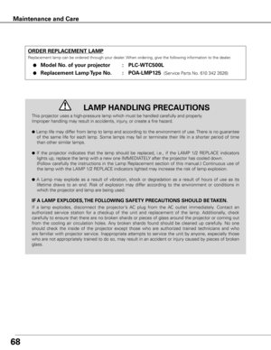 Page 6868
This projector uses a high-pressure lamp which must be handled carefully and properly.  
Improper handling may result in accidents, injury, or create a fire hazard.
l Lamp life may differ from lamp to lamp and according to the environment of use. There is no guarantee of  the  same  life  for  each  lamp.  Some  lamps  may  fail  or  terminate  their  life  in  a  shorter  period  of  time 
than other similar lamps.
l  If  the  projector  indicates  that  the  lamp  should  be  replaced,  i.e.,  if...