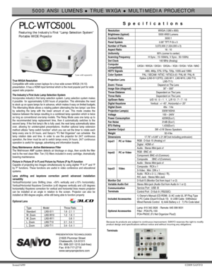 Page 15000 ANSI LUMENS z TRUE WXGA z MULTIMEDIA PROJECTOR 
Issued 6/09 ©2009 SANYO 
 
 PLC-WTC500L 
Featuring the Industry’s First “Lamp Selection System” 
Portable WIDE Projector 
 
  True WXGA Resolution 
Compatible with wide screen laptops for a true wide screen WXGA (16:10) 
presentation. It has a HDMI input terminal which is the most popular port for wide 
aspect ratio projector. 
 The Industry’s First Auto Lamp Selection System 
Incorporates industry’s first lamp selection system. Lamp selection system...