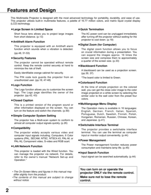 Page 2
This	Multimedia	 Projector	is	designed	 with	the	most	 advanced	 technology	 for	portability,	 durability,	and	ease	 of	use.		
This	 projector	 utilizes	built-in	multimedia	 features,	a	palette	 of	16.77	 million	 colors,	 and	matrix	 liquid	crystal	 display	
(LCD)	technology.
Note:
• The On-Screen Menu and figures in this manual may   
  differ slightly from the product.
•The  contents  of  this  manual  are  subject  to  change   
  without notice.
 Lar�e Screen in Limited SpaceLar�e Screen in...