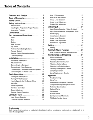 Page 3
Trademarks
Each	name 	of 	corporations 	or 	products 	in 	this 	book 	is 	either 	a 	registered 	trademark 	or 	a 	trademark 	of 	its	
respective	corporation.
Features and Desi�n  . . . . . . . . . . . . . . .
Table of Contents. . . . . . . . . . . . . . . . . .
To the Owner. . . . . . . . . . . . . . . . . . . . . .4
Safety Instructions
. . . . . . . . . . . . . . . . .5
Air	Circulation	6
Installing	the	Projector	in	Proper	Position	6
Moving	the	Projector	6
Compliance. . . . . . . . . . ....