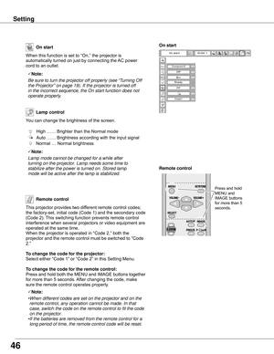 Page 464
On start
When	this	function	is	set	to	“On,”	the	projector	is	
automatically	turned	on	just	by	connecting	the	AC	power	
cord	to	an	outlet.
Note:
Be sure to turn the projector off properly (see “Turning Off 
the Projector” on page 19). If the projector is turned off 
in the incorrect sequence, the On start function does not 
operate properly.
Lamp control
Remote control
This	projector	provides	two	different	remote	control	codes;	
the	 factory-set,	 initial	code	(Code	1)	and	the	secondary	code...