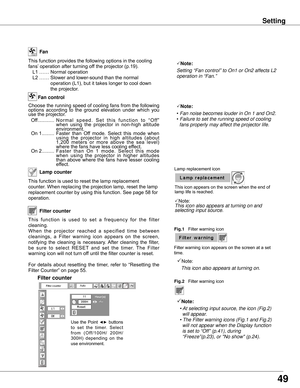 Page 4949
This	function	is	used	to	reset	the	lamp	replacement	
counter.	When	replacing	the	projection	lamp,	reset	the	lamp	
replacement	counter	by	using	this	function.	See	page	58	for	
operation.Lamp counter 
This	function	provides	the	following	options	in	the	cooling	
fans’
	operation	after	turning	off	the	projector	(p.19).
L1	……	Normal	operation
L2	……		 Slower	and	lower-sound	than	the	normal	
operation	(L1),	but	it	takes	longer	to	cool	down	
the	projector.
Fan
Settin�
Choose	 the	running	 speed	of	cooling...