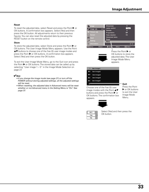 Page 3333
To store the adjusted data, select Store and press the Point 8 or 
OK buttons. The User Image Mode Menu appears. Use the Point 
ed buttons to choose one of the five (5) user image modes and 
press the Point 
8 or OK buttons. A confirmation box appears. 
Select [Yes] and then press the OK button.
To exit the User Image Mode Menu, go to the Quit icon and press 
the Point 
8 or OK buttons. The stored data can be called up by 
selecting “User image 1 – 5” in the Image Mode Selection on 
page 27.
Store To...