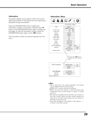 Page 2929
Basic Operation
Information
Information display can be used to confirm the current 
operating condition of the projector and the signal being 
projected through the projector.
Press the INFORMATION button to display the 
information window on the screen. Press the Point 
d 
button or the INFORMATION button again to display the 
next page. To hide the information window, press the 
INFORMATION button again or Point 
7 8 buttons.
The information window can also be selected from the 
menu.
Information...