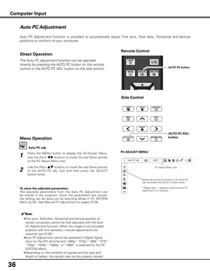 Page 3636
Auto PC Adjustment
Auto  PC  Adjustment  function  is  provided  to  automatically  adjust  Fine  sync, Total  dots,  Horizontal  and  Vertical 
positions to conform to your computer. 
Press  the  MENU  button  to  display  the  On-Screen  Menu. 
Use the Point 7 8 buttons to move the red frame pointer 
to the PC Adjust Menu icon.1
2
Use the Point  ed buttons to move the red frame pointer 
to  the  AUTO  PC  adj.  icon  and  then  press  the  SELECT 
button twice. PC AD
jUST MENU
Auto PC adj .
To store...