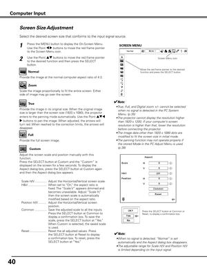 Page 40
40

✔Note:
• True, Full, and Digital zoom +/– cannot be selected 
when no signal is detected in the PC System 
Menu. (p.35)
•  The projector cannot display the resolution higher 
than 1920 x 1200. If your computer’s screen 
resolution is higher than that, lower the resolution 
before connecting the projector.
•  The image data other than 1920 x 1080 dots are 
modified to fit the screen size in initial mode.
•  The panning function may not operate properly if 
the stored Mode in the PC Adjust Menu is...