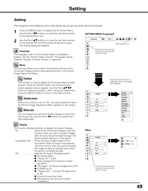 Page 49
49

Picture Image
Press the MENU button to display the On-Screen Menu. 
Use the Point 7 8 buttons to move the red frame pointer 
to the Setting Menu icon.
1
2
Language
The language used in the On-Screen Menu is available in 
English, German, French, Italian, Spanish, Portuguese, Dutch, 
Swedish, Russian, Chinese, Korean, or Japanese.
Use the Point ed buttons to move the red frame pointer 
to the desired item and then press the SELECT button. 
The Setting dialog box appears.
Press the SELECT button at...