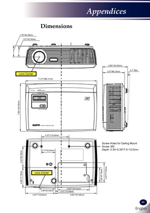 Page 50English
49
English
Appendices
Dimensions
3.24/82.30mm
Lens Center
2.48/63.00mm
Screw Holes for Ceiling Mount
Screw: M3
Depth: 0.30~0.39/7.5~10.0mm
11.27/286.31mm
7.56/192.00mm
3.96/100.60mm
1.67/42.39mm
1.75/44.39mm
3.47/88.15mm
3.06/77.75mm
2.17/55.00mm4.33/110.00mm
4.67/118.65mm 6.60/167.66mm
Lens Center
4.94/125.53mm
2.28/57.79mm3.03/77.00mm
0.41/10.54mm
3.7° Max. 