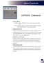 Page 32English
31
English
User Controls
OPTIONS | Advanced
 Power Mode
 Standby: Choose “Standby” to save power dissipation further  
< 1W.
 Active: Choose “Active” to return to normal standby mode and 
the “MONITOR OUT” port will be enabled. 
 Direct Power On
 
Choose “On” to activate Direct Power mode. The projector will au-
tomatically power on when AC power is supplied, without pressing 
the “ON/STAND-BY” key on the projector control panel or “ON/
STAND-BY” key on the remote control.
 Auto Power Off...