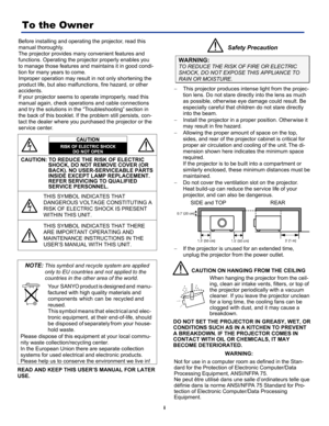 Page 3 
i 
To the Owner 
Before installing and operating the projector, read this 
manual thoroughly. 
The projector provides many convenient features and 
functions. Operating the projector properly enables you 
to manage those features and maintains it in good condi-
tion for many years to come. 
Improper operation may result in not only shortening the 
product life, but also malfunctions, fire hazard, or other 
accidents. 
If your projector seems to operate improperly, read this 
manual again, check...