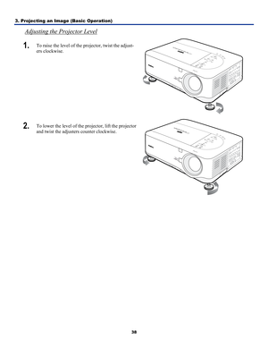 Page 473. Projecting an Image (Basic Operation) 
38
Adjusting the Projector Level 
1.  To raise the level of the projector, twist the adjust-
ers clockwise. 
 
2.  To lower the level of the projector, lift the projector 
and twist the adjusters counter clockwise.  
 
  