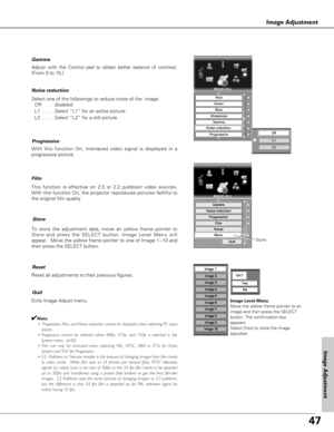 Page 4747
Image Adjustment
Reset all adjustments to their previous figures.
Reset
Store
Exits Image Adjust menu.
Quit
To store the adjustment data, move an yellow frame pointer to
Store and press the SELECT button. Image Level Menu will
appear.  Move the yellow frame pointer to one of Image 1~10 and
then press the SELECT button. 
With this function On, interlaced video signal is displayed in a
progressive picture.Progressive 
This function is effective on 2:3 or 2:2 pulldown video sources.
With this function...