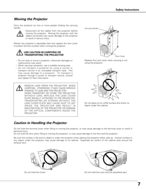 Page 77
Safety Instructions
USE CAUTION IN CARRYING OR 
TRANSPORTING THE PROJECTOR
–Do not drop or bump a projector, otherwise damages or
malfunctions may result.
–When carrying a projector, use a suitable carrying case.
–Do not transport a projector by using a courier or
transport service in an unsuitable transport case.  This
may cause damage to a projector.  To transport a
projector through a courier or transport service, consult
your dealer for their information.
Carry the projector by two or more people...