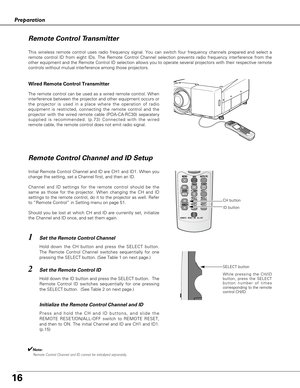 Page 1616
Preparation
This wireless remote control uses radio frequency signal. You can switch four frequency channels prepared and select a
remote control ID from eight IDs. The Remote Control Channel selection prevents radio frequency interference from the
other equipment and the Remote Control ID selection allows you to operate several projectors with their respective remote
controls without mutual interference among those projectors.
Wired Remote Control Transmitter
The remote control can be used as a wired...