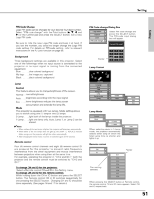 Page 5151
Setting
PIN Code Change
Logo PIN code can be changed to your desired four-digit number.
Select “PIN code change” with the Point buttons (e, d, 7,and
8) or the Control pad and press the SELECT button. Set a new
Logo PIN code.  
Be sure to note the new Logo PIN code and keep it at hand. If
you lost the number, you could no longer change the Logo PIN
code setting. For details on PIN code setting, refer to relevant
instructions of the PJ Lock function on page 55.
Background
Three background settings are...