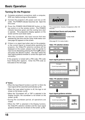 Page 1818
Basic Operation
Connect  the  projector’s  AC  power  cord  into  an  AC 
outlet.  The POWER indicator becomes red.  Open the 
lens cover.
P r e s s  t h e  P O W E R  O N / S TA N D - B Y  b u t t o n  o n  t h e 
top  control  or  on  the  remote  control.    The  POWER 
indicator  becomes  green  and  the  cooling  fans  start 
to  operate.    The  preparation  display  appears  on  the 
screen and the count down starts.
2
3
1
4A f t e r  t h e  c o u n t d o w n ,  t h e  i n p u t  s o u r c e  t...